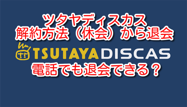 ツタヤディスカスの解約方法 休会 から退会できない時の対処法 電話でも大丈夫 Omoshiro漫画ファクトリー