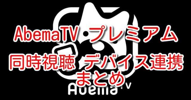 AbemaTV　プレミアム会員　何台　同時視聴　デバイス